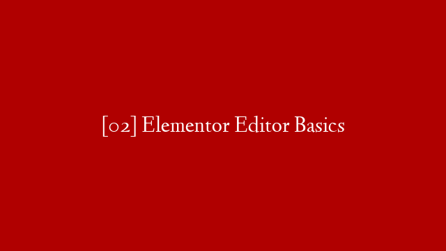 [02] Elementor Editor Basics