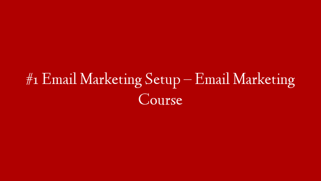 #1 Email Marketing Setup – Email Marketing Course
