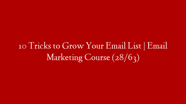 10 Tricks to Grow Your Email List | Email Marketing Course (28/63)