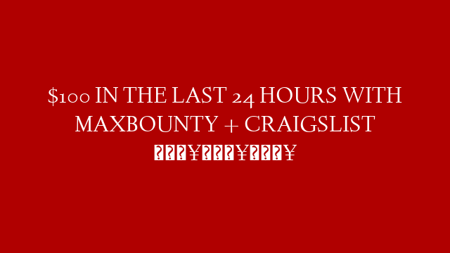 $100 IN THE LAST 24 HOURS WITH MAXBOUNTY + CRAIGSLIST 🔥🔥🔥