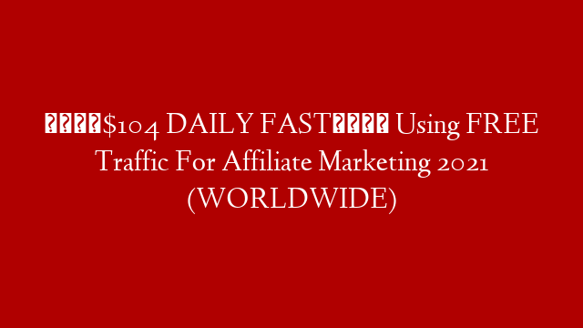 💰$104 DAILY FAST💰 Using FREE Traffic For Affiliate Marketing 2021 (WORLDWIDE)
