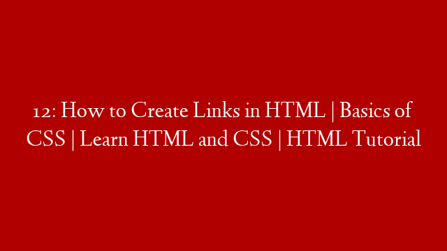 12: How to Create Links in HTML | Basics of CSS | Learn HTML and CSS | HTML Tutorial