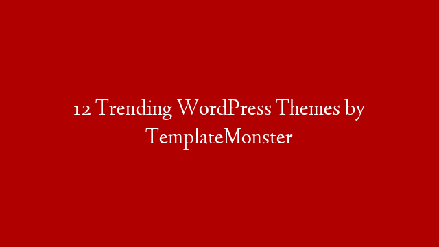 12 Trending WordPress Themes by TemplateMonster