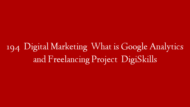 194   Digital Marketing   What is Google Analytics and Freelancing Project   DigiSkills
