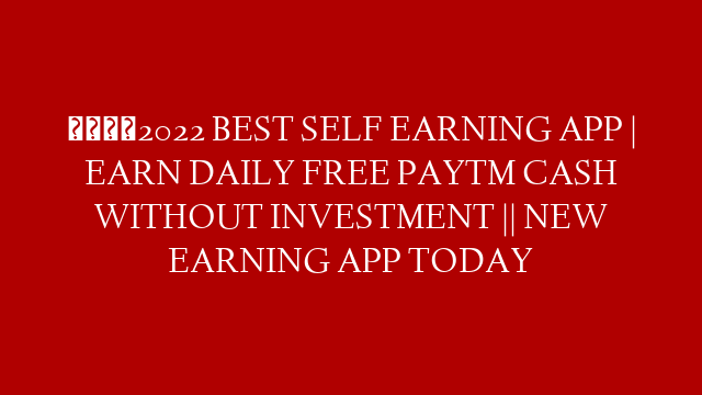 🤑2022 BEST SELF EARNING APP | EARN DAILY FREE PAYTM CASH WITHOUT INVESTMENT || NEW EARNING APP TODAY