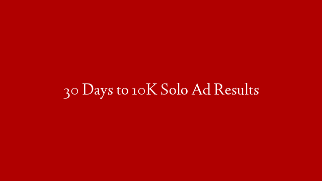 30 Days to 10K Solo Ad Results