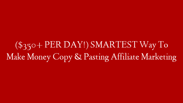($350+ PER DAY!) SMARTEST Way To Make Money Copy & Pasting Affiliate Marketing