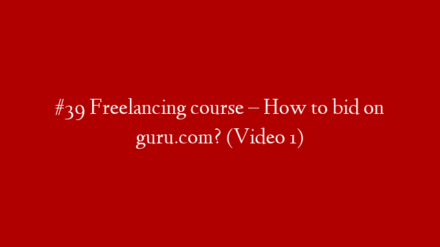#39 Freelancing course – How to bid on guru.com? (Video 1)