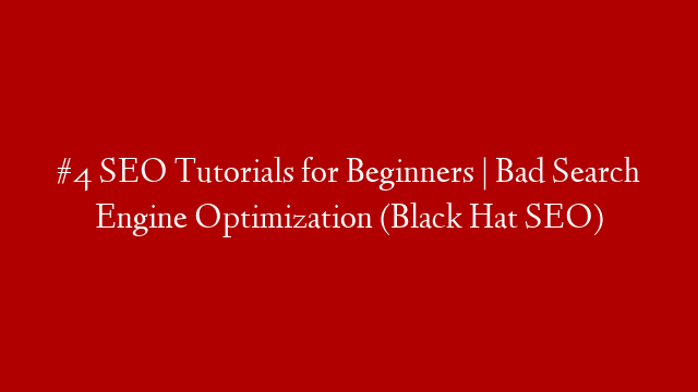 #4 SEO Tutorials for Beginners | Bad Search Engine Optimization (Black Hat SEO)