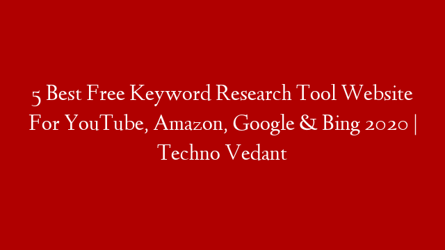 5 Best Free Keyword Research Tool Website For YouTube, Amazon, Google & Bing 2020 | Techno Vedant