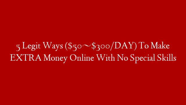5 Legit Ways ($50~$300/DAY) To Make EXTRA Money Online With No Special Skills post thumbnail image