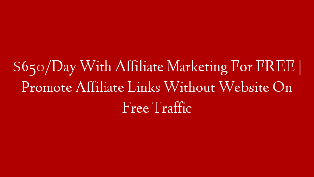 $650/Day With Affiliate Marketing For FREE | Promote Affiliate Links Without Website On Free Traffic