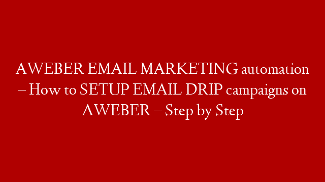 AWEBER EMAIL MARKETING automation – How to SETUP EMAIL DRIP campaigns on AWEBER – Step by Step