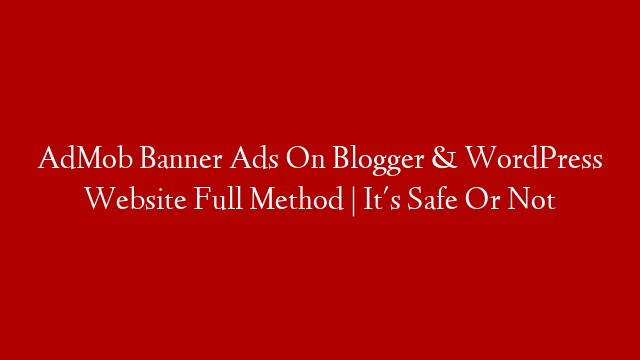 AdMob Banner Ads On Blogger & WordPress Website Full Method | It's Safe Or Not