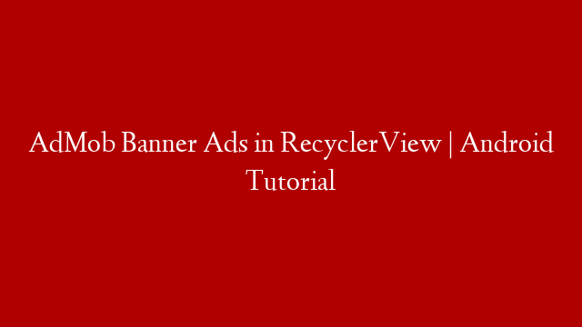 AdMob Banner Ads in RecyclerView | Android Tutorial