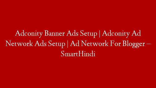 Adconity Banner Ads Setup | Adconity Ad Network Ads Setup | Ad Network For Blogger – SmartHindi
