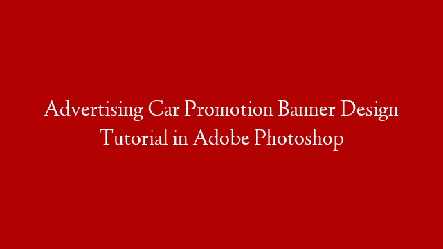 Advertising Car Promotion Banner Design Tutorial in Adobe Photoshop