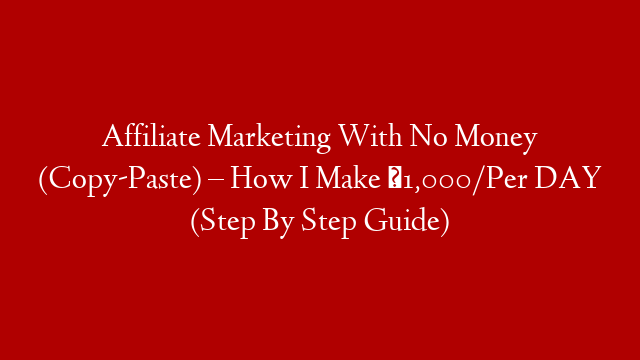 Affiliate Marketing With No Money (Copy-Paste) – How I Make ₹1,000/Per DAY (Step By Step Guide)
