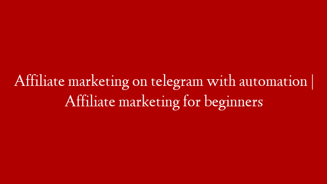 Affiliate marketing on telegram with automation | Affiliate marketing for beginners