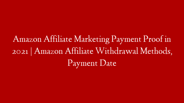 Amazon Affiliate Marketing Payment Proof in 2021 | Amazon Affiliate Withdrawal Methods, Payment Date