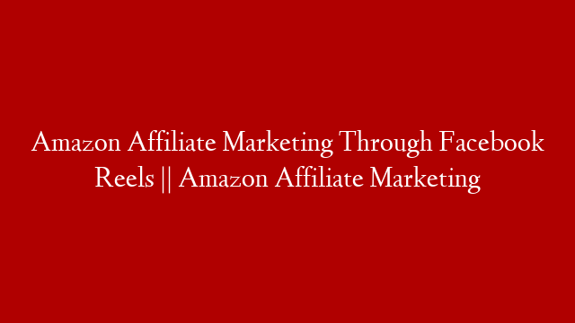 Amazon Affiliate Marketing Through Facebook Reels || Amazon Affiliate Marketing post thumbnail image