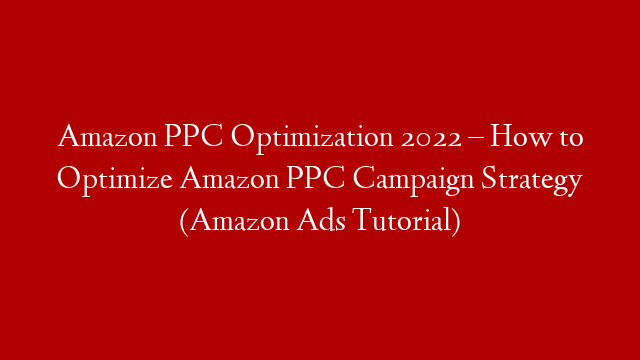 Amazon PPC Optimization 2022 – How to Optimize Amazon PPC Campaign Strategy (Amazon Ads Tutorial) post thumbnail image