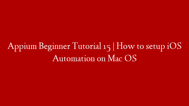 Appium Beginner Tutorial 15 | How to setup iOS Automation on Mac OS