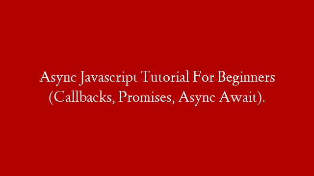 Async Javascript Tutorial For Beginners (Callbacks, Promises, Async Await).