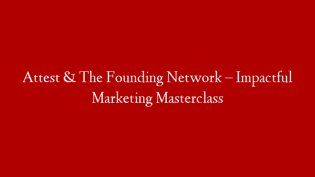 Attest & The Founding Network – Impactful Marketing Masterclass