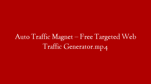 Auto Traffic Magnet – Free Targeted Web Traffic Generator.mp4
