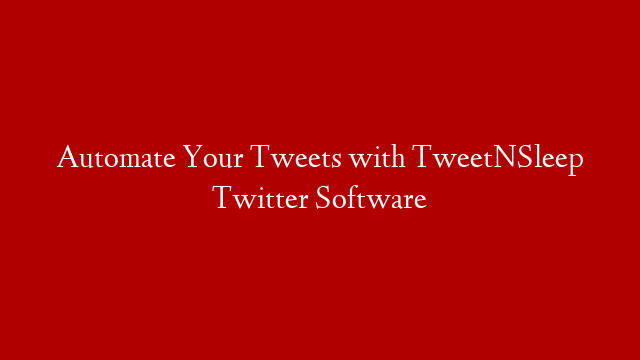 Automate Your Tweets with TweetNSleep Twitter Software