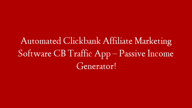 Automated Clickbank Affiliate Marketing Software CB Traffic App – Passive Income Generator!