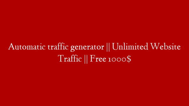 Automatic traffic generator || Unlimited Website Traffic || Free 1000$