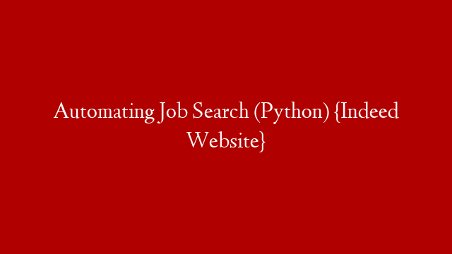 Automating Job Search (Python) {Indeed Website}
