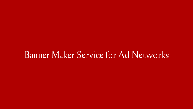 Banner Maker Service for Ad Networks