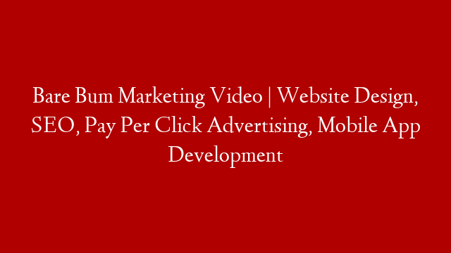 Bare Bum Marketing Video | Website Design, SEO, Pay Per Click Advertising, Mobile App Development