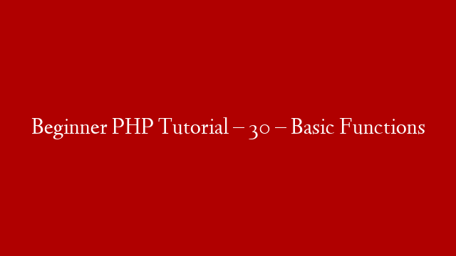 Beginner PHP Tutorial – 30 – Basic Functions
