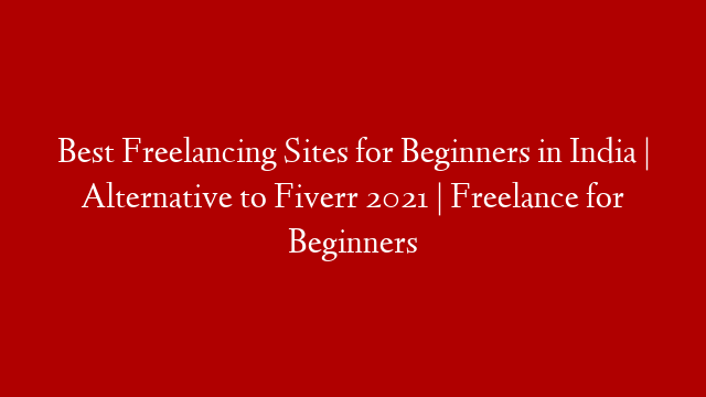 Best Freelancing Sites for Beginners in India | Alternative to Fiverr 2021 | Freelance for Beginners
