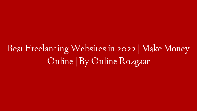 Best Freelancing Websites in 2022 | Make Money Online | By Online Rozgaar