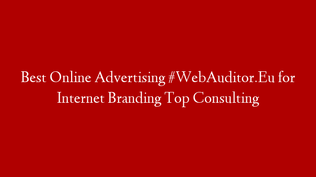 Best Online Advertising #WebAuditor.Eu for Internet Branding Top Consulting