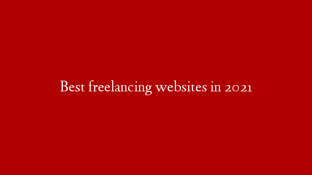 Best freelancing websites in 2021