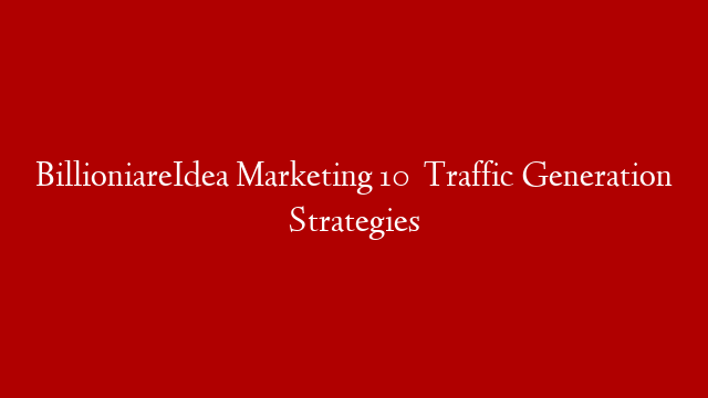 BillioniareIdea Marketing 10   Traffic Generation Strategies post thumbnail image