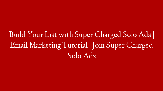 Build Your List with Super Charged Solo Ads | Email Marketing Tutorial | Join Super Charged Solo Ads