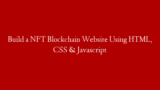 Build a NFT Blockchain Website Using HTML, CSS & Javascript
