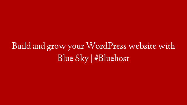 Build and grow your WordPress website with Blue Sky | #Bluehost