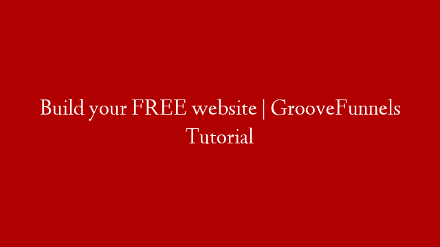Build your FREE website | GrooveFunnels Tutorial