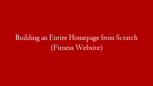 Building an Entire Homepage from Scratch (Fitness Website)