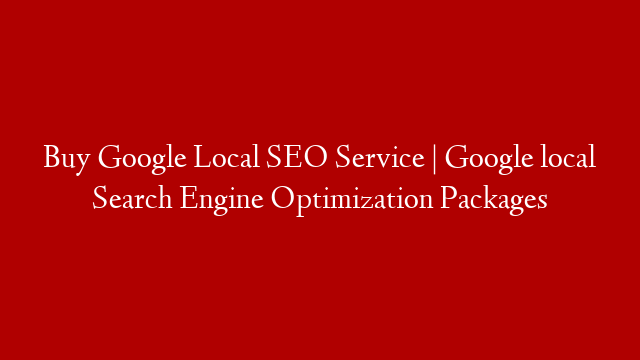 Buy Google Local SEO Service | Google local Search Engine Optimization Packages