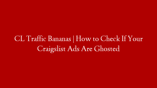CL Traffic Bananas | How to Check If Your Craigslist Ads Are Ghosted post thumbnail image