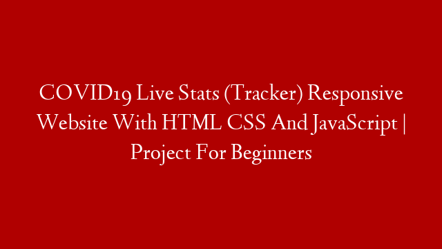 COVID19 Live Stats (Tracker) Responsive Website With HTML CSS And JavaScript | Project For Beginners